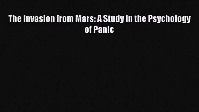 PDF The Invasion from Mars: A Study in the Psychology of Panic Free Books