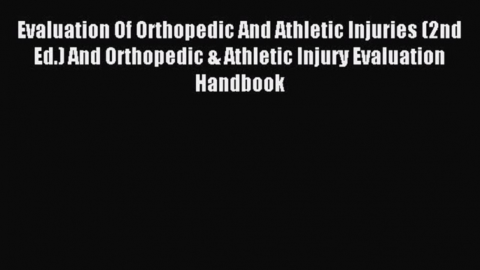 Read Evaluation Of Orthopedic And Athletic Injuries (2nd Ed.) And Orthopedic & Athletic Injury