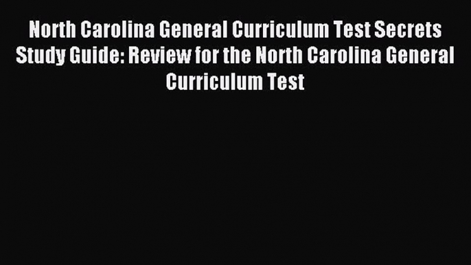 Read North Carolina General Curriculum Test Secrets Study Guide: Review for the North Carolina