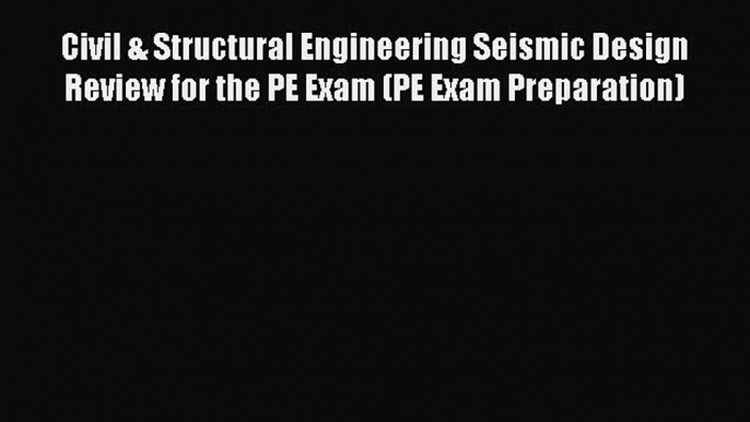 Read Civil & Structural Engineering Seismic Design Review for the PE Exam (PE Exam Preparation)