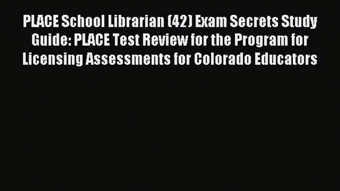 Download PLACE School Librarian (42) Exam Secrets Study Guide: PLACE Test Review for the Program