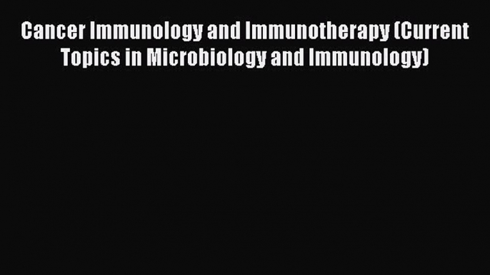 Read Cancer Immunology and Immunotherapy (Current Topics in Microbiology and Immunology) Ebook