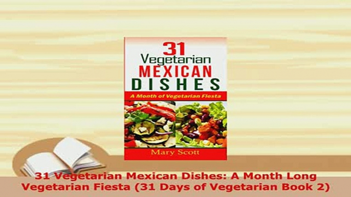 PDF  31 Vegetarian Mexican Dishes A Month Long Vegetarian Fiesta 31 Days of Vegetarian Book PDF Full Ebook