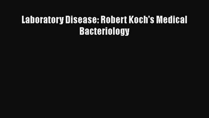 Download Laboratory Disease: Robert Koch's Medical Bacteriology Ebook Free