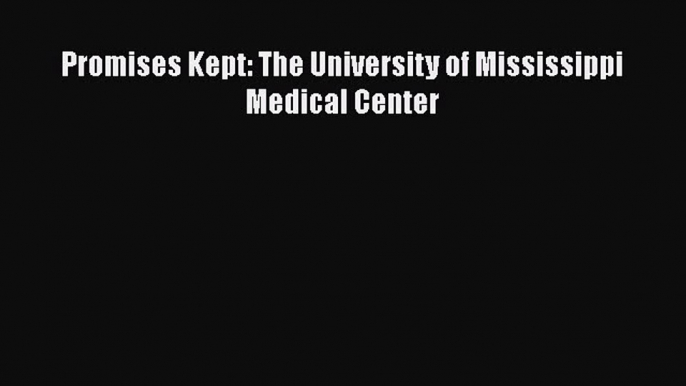 Read Promises Kept: The University of Mississippi Medical Center Ebook Free