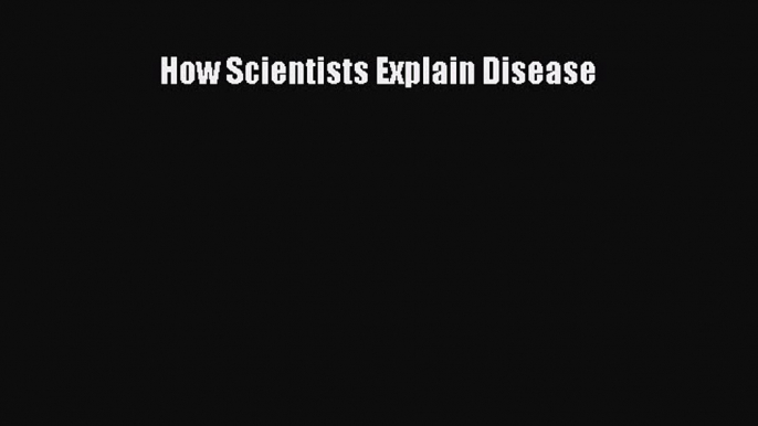 Download How Scientists Explain Disease PDF Free