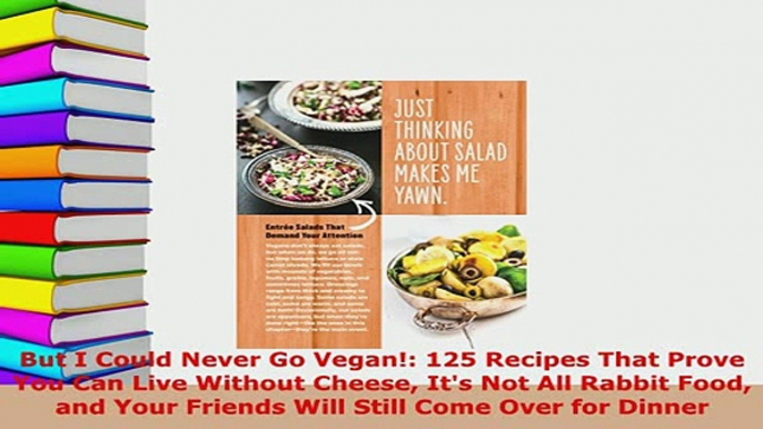 Download  But I Could Never Go Vegan 125 Recipes That Prove You Can Live Without Cheese Its Not Download Full Ebook