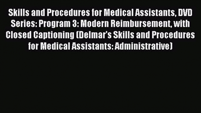 Read Skills and Procedures for Medical Assistants DVD Series: Program 3: Modern Reimbursement