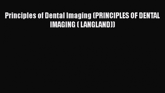 PDF Principles of Dental Imaging (PRINCIPLES OF DENTAL IMAGING ( LANGLAND)) Free Books