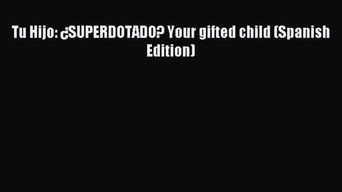 Read Tu Hijo: ¿SUPERDOTADO? Your gifted child (Spanish Edition) Ebook Free