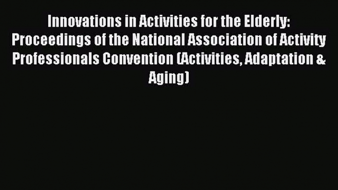 Read Innovations in Activities for the Elderly: Proceedings of the National Association of