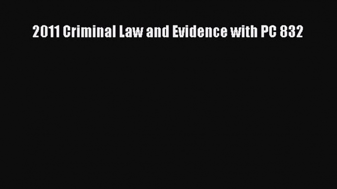 [Download PDF] 2011 Criminal Law and Evidence with PC 832 Read Free