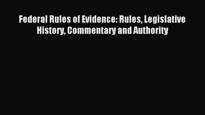 [Download PDF] Federal Rules of Evidence: Rules Legislative History Commentary and Authority