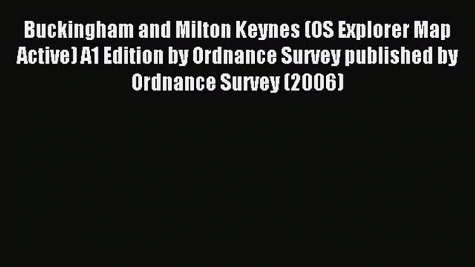 Read Buckingham and Milton Keynes (OS Explorer Map Active) A1 Edition by Ordnance Survey published