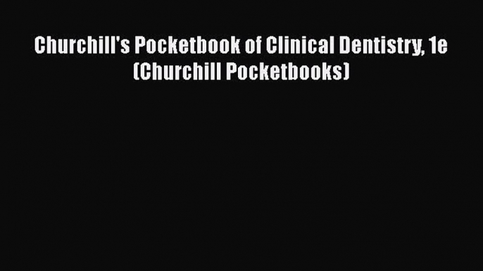 Download Churchill's Pocketbook of Clinical Dentistry 1e (Churchill Pocketbooks) Free Books