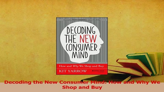 Download  Decoding the New Consumer Mind How and Why We Shop and Buy Ebook Free