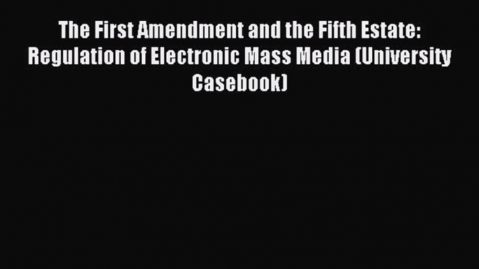 [Download PDF] The First Amendment and the Fifth Estate: Regulation of Electronic Mass Media