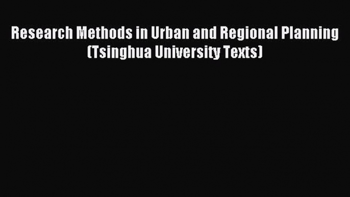 Download Research Methods in Urban and Regional Planning (Tsinghua University Texts) Ebook