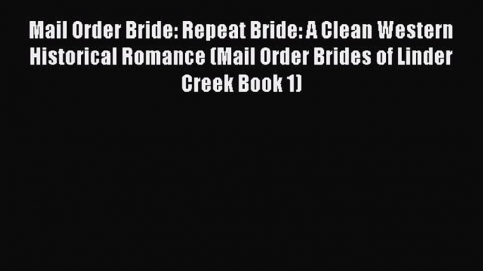 Ebook Mail Order Bride: Repeat Bride: A Clean Western Historical Romance (Mail Order Brides