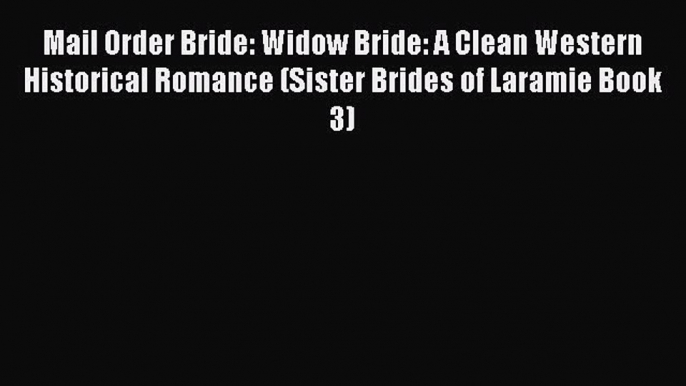 Book Mail Order Bride: Widow Bride: A Clean Western Historical Romance (Sister Brides of Laramie