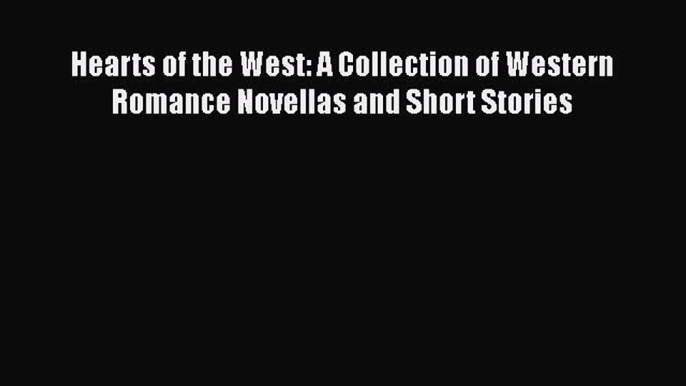 Ebook Hearts of the West: A Collection of Western Romance Novellas and Short Stories Read Full