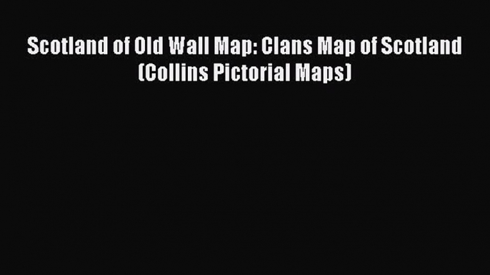 Read Scotland of Old Wall Map: Clans Map of Scotland (Collins Pictorial Maps) Ebook Free