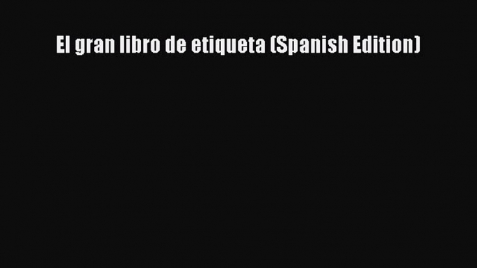 Read El gran libro de etiqueta (Spanish Edition) Ebook Free