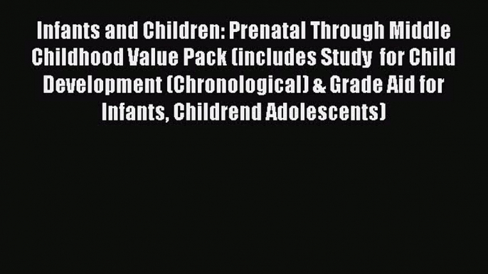 Read Infants and Children: Prenatal Through Middle Childhood Value Pack (includes Study  for