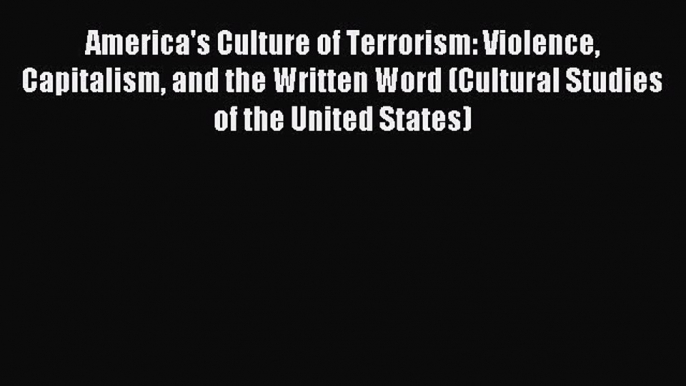 Download America's Culture of Terrorism: Violence Capitalism and the Written Word (Cultural