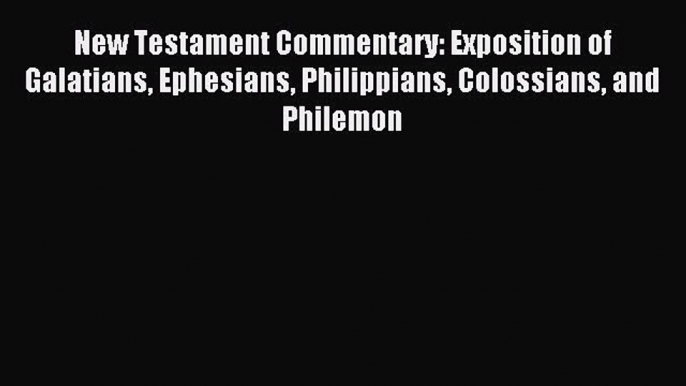 Read New Testament Commentary: Exposition of Galatians Ephesians Philippians Colossians and