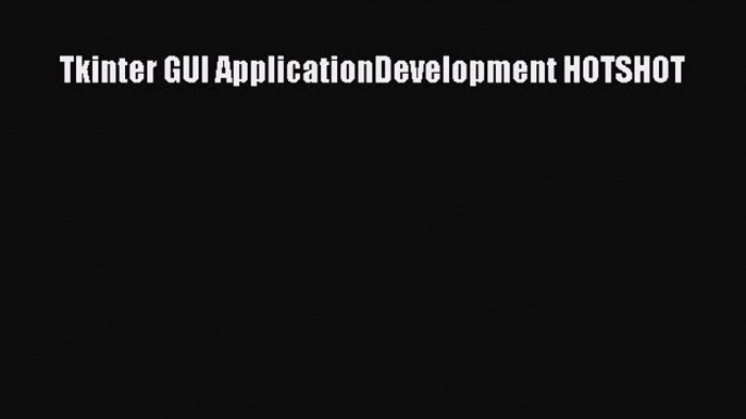 [Read PDF] Tkinter GUI ApplicationDevelopment HOTSHOT Download Free