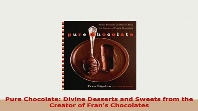 Download  Pure Chocolate Divine Desserts and Sweets from the Creator of Frans Chocolates Read Full Ebook