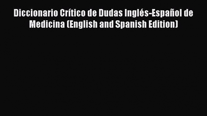 Read Diccionario Crítico de Dudas Inglés-Español de Medicina (English and Spanish Edition)