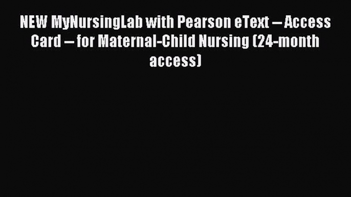 Read NEW MyNursingLab with Pearson eText -- Access Card -- for Maternal-Child Nursing (24-month