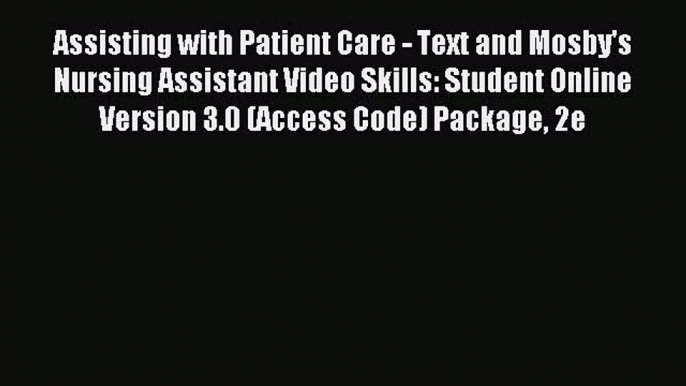 Read Assisting with Patient Care - Text and Mosby's Nursing Assistant Video Skills: Student