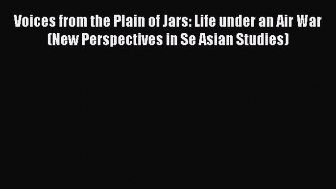 [Download PDF] Voices from the Plain of Jars: Life under an Air War (New Perspectives in Se