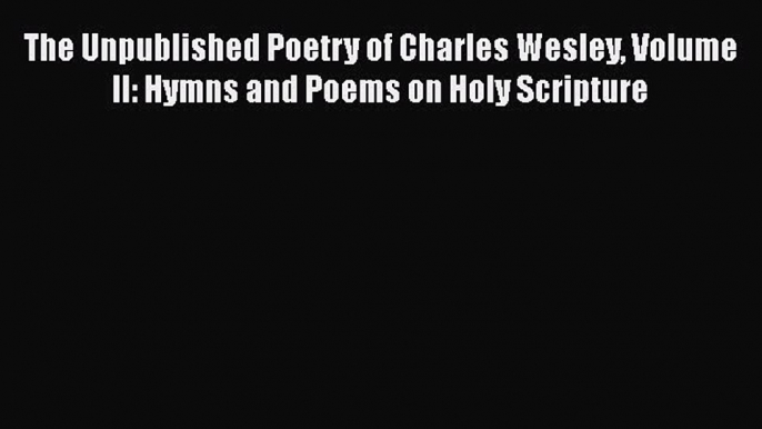 [PDF] The Unpublished Poetry of Charles Wesley Volume II: Hymns and Poems on Holy Scripture