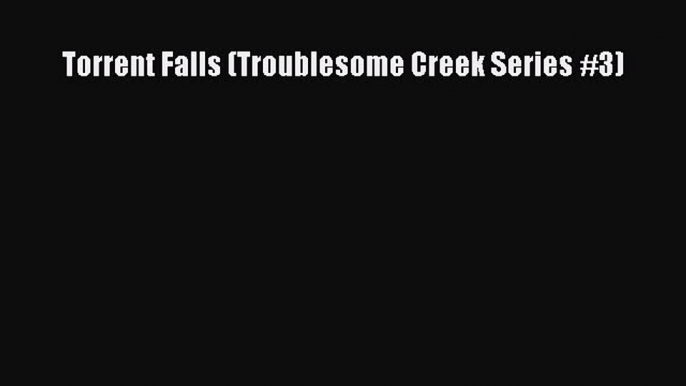 Book Torrent Falls (Troublesome Creek Series #3) Read Full Ebook