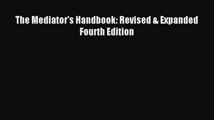 [Download PDF] The Mediator's Handbook: Revised & Expanded Fourth Edition PDF Free