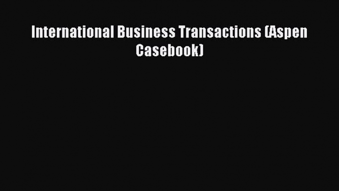 [Download PDF] International Business Transactions (Aspen Casebook) PDF Online