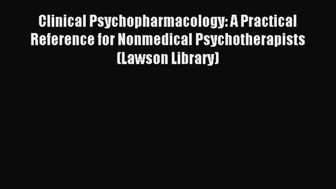 Read Clinical Psychopharmacology: A Practical Reference for Nonmedical Psychotherapists (Lawson