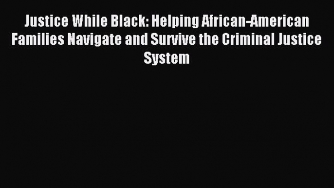 [Download PDF] Justice While Black: Helping African-American Families Navigate and Survive