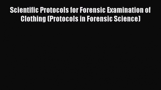 [Download PDF] Scientific Protocols for Forensic Examination of Clothing (Protocols in Forensic