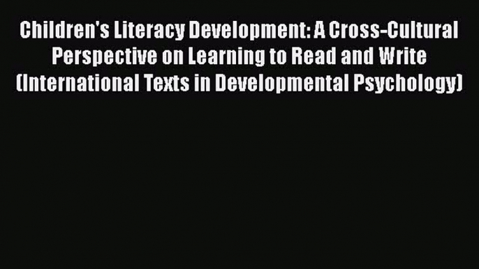 [Read book] Children's Literacy Development: A Cross-Cultural Perspective on Learning to Read