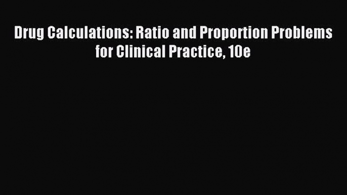 Read Drug Calculations: Ratio and Proportion Problems for Clinical Practice 10e Ebook Free