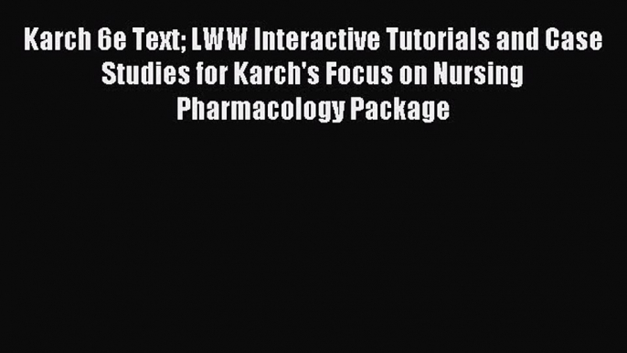 Read Karch 6e Text LWW Interactive Tutorials and Case Studies for Karch's Focus on Nursing