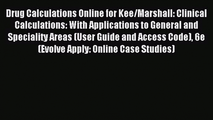 Read Drug Calculations Online for Kee/Marshall: Clinical Calculations: With Applications to