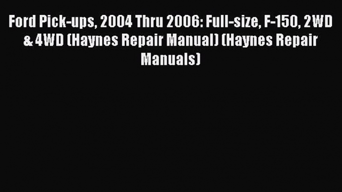 [Read Book] Ford Pick-ups 2004 Thru 2006: Full-size F-150 2WD & 4WD (Haynes Repair Manual)