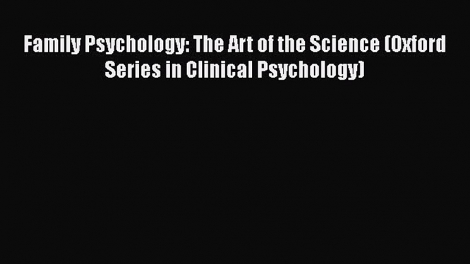 [Read book] Family Psychology: The Art of the Science (Oxford Series in Clinical Psychology)