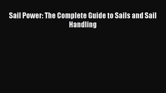 [Read Book] Sail Power: The Complete Guide to Sails and Sail Handling  Read Online